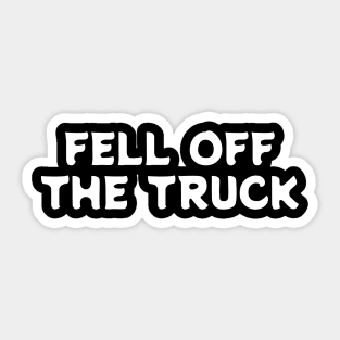 "FELL OFF THE TRUCK" Humor Sticker